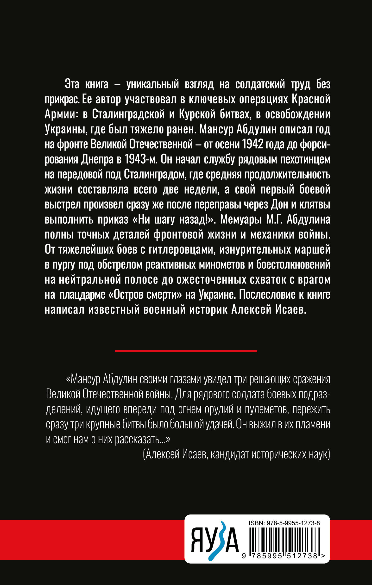 Эта книга &ndash; уникальный взгляд на солдатский труд без прикрас. Ее автор участвовал в ключевых операциях Красной Армии: в Сталинградской и Курской битвах, в освобождении Украины, где был тяжело ранен. Мансур Абдулин описал год на фронте Великой Отечественной &ndash; от осени 1942 года до форсирования Днепра в 1943-м. Он начал службу рядовым пехотинцем на передовой под Сталинградом, где средняя продолжительность жизни составляла всего две недели, а свой первый боевой выстрел произвел сразу же после переправы через Дон и клятвы выполнить приказ &laquo;Ни шагу назад!&raquo;. Мемуары М.Г. Абдулина полны точных деталей фронтовой жизни и механики войны. От тяжелейших боев с гитлеровцами, изнурительных маршей в пургу под обстрелом реактивных минометов и боестолкновений на нейтральной полосе до ожесточенных схваток с врагом на плацдарме &laquo;Остров смерти&raquo; на Украине. Послесловие к книге написал известный военный историк Алексей Исаев. &laquo;Мансур Абдулин своими глазами увидел три решающих сражения Великой Отечественной войны. Для рядового солдата боевых подразделений, идущего впереди под огнем орудий и пулеметов, пережить сразу три крупные битвы было большой удачей. Он выжил в их пламени и смог нам о них рассказать&hellip;&raquo; (Алексей Исаев, кандидат исторических наук)